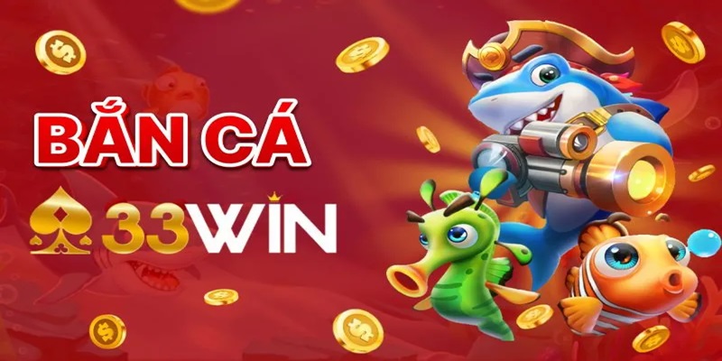 Đôi nét khái quát về bắn cá 33Win