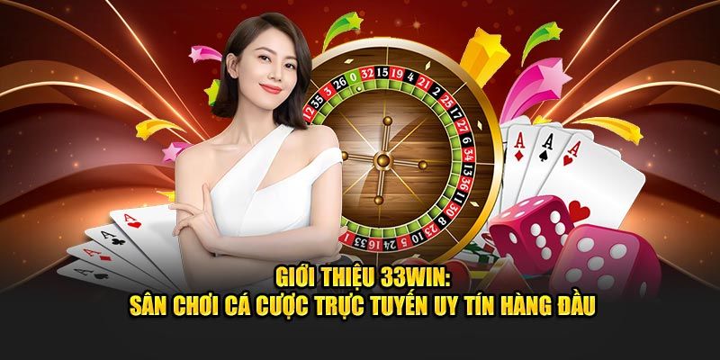 33Win là thương hiệu cá cược trực tuyến top đầu Châu Á